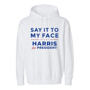 Kamala Harris 2024 Say It To My Face Debate Me Gift Garment-Dyed Fleece Hoodie