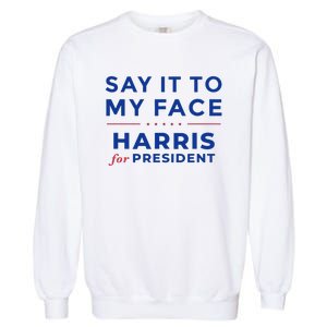 Kamala Harris 2024 Say It To My Face Debate Me Gift Garment-Dyed Sweatshirt