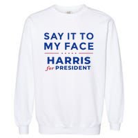 Kamala Harris 2024 Say It To My Face Debate Me Gift Garment-Dyed Sweatshirt