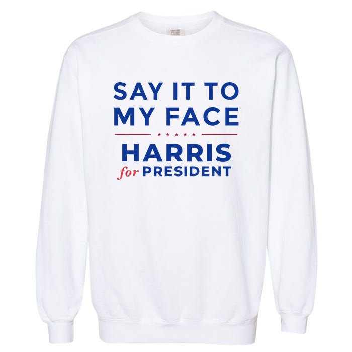 Kamala Harris 2024 Say It To My Face Debate Me Gift Garment-Dyed Sweatshirt