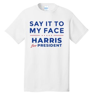 Kamala Harris 2024 Say It To My Face Debate Me Gift Tall T-Shirt