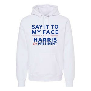 Kamala Harris 2024 Say It To My Face Debate Me Gift Premium Hoodie