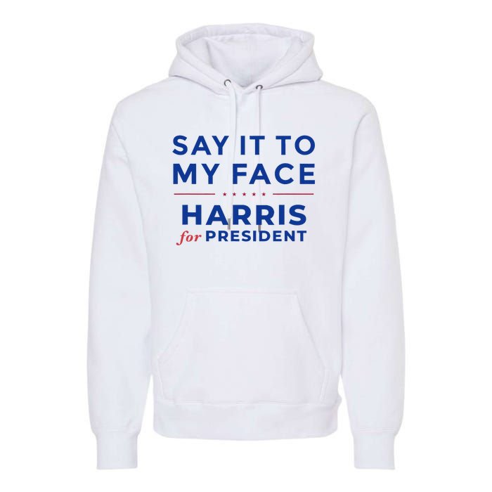 Kamala Harris 2024 Say It To My Face Debate Me Gift Premium Hoodie