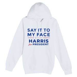 Kamala Harris 2024 Say It To My Face Debate Me Gift Premium Pullover Hoodie