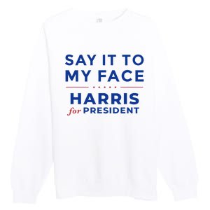 Kamala Harris 2024 Say It To My Face Debate Me Gift Premium Crewneck Sweatshirt