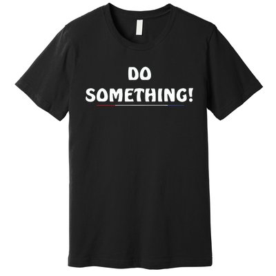 Kamala Harris 2024 Election Michelle Obama Do Something Premium T-Shirt