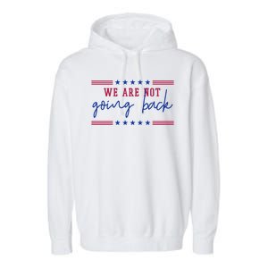 Kamala Harris 2024 We Are Not Going Back Election Garment-Dyed Fleece Hoodie