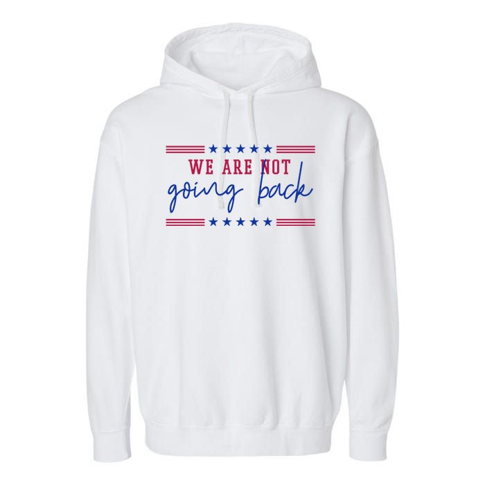 Kamala Harris 2024 We Are Not Going Back Election Garment-Dyed Fleece Hoodie