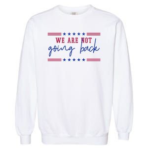 Kamala Harris 2024 We Are Not Going Back Election Garment-Dyed Sweatshirt