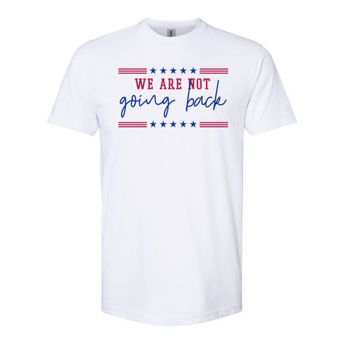 Kamala Harris 2024 We Are Not Going Back Election Softstyle CVC T-Shirt