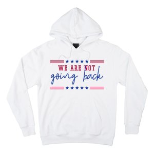 Kamala Harris 2024 We Are Not Going Back Election Hoodie