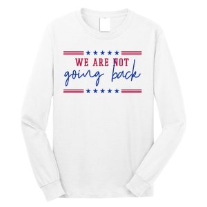 Kamala Harris 2024 We Are Not Going Back Election Long Sleeve Shirt