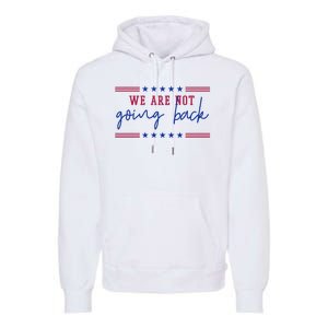 Kamala Harris 2024 We Are Not Going Back Election Premium Hoodie