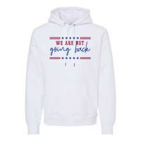 Kamala Harris 2024 We Are Not Going Back Election Premium Hoodie