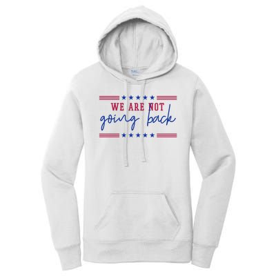 Kamala Harris 2024 We Are Not Going Back Election Women's Pullover Hoodie