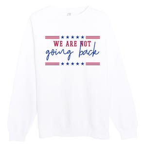 Kamala Harris 2024 We Are Not Going Back Election Premium Crewneck Sweatshirt