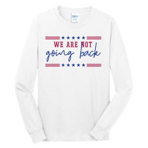 Kamala Harris 2024 We Are Not Going Back Election Tall Long Sleeve T-Shirt