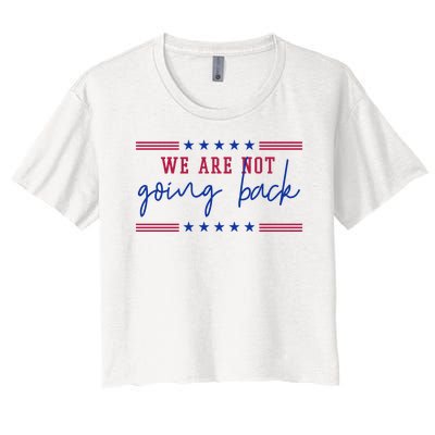 Kamala Harris 2024 We Are Not Going Back Election Women's Crop Top Tee