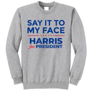 Kamala Harris 2024 Say It To My Face Tall Sweatshirt