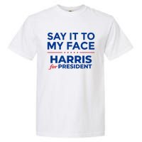 Kamala Harris 2024 Say It To My Face Garment-Dyed Heavyweight T-Shirt