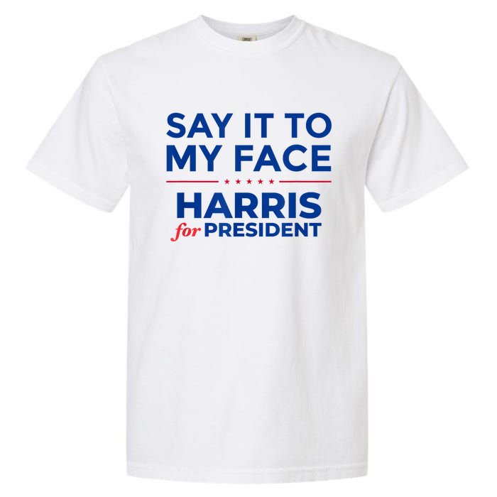 Kamala Harris 2024 Say It To My Face Garment-Dyed Heavyweight T-Shirt