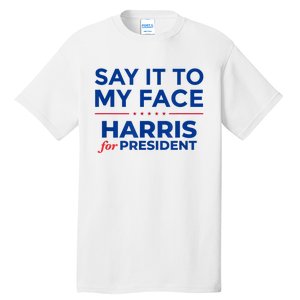 Kamala Harris 2024 Say It To My Face Tall T-Shirt