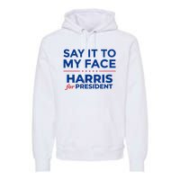 Kamala Harris 2024 Say It To My Face Premium Hoodie