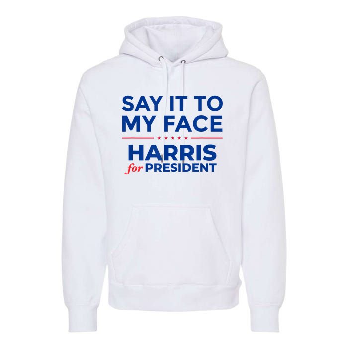 Kamala Harris 2024 Say It To My Face Premium Hoodie