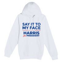 Kamala Harris 2024 Say It To My Face Premium Pullover Hoodie