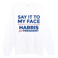 Kamala Harris 2024 Say It To My Face Premium Crewneck Sweatshirt