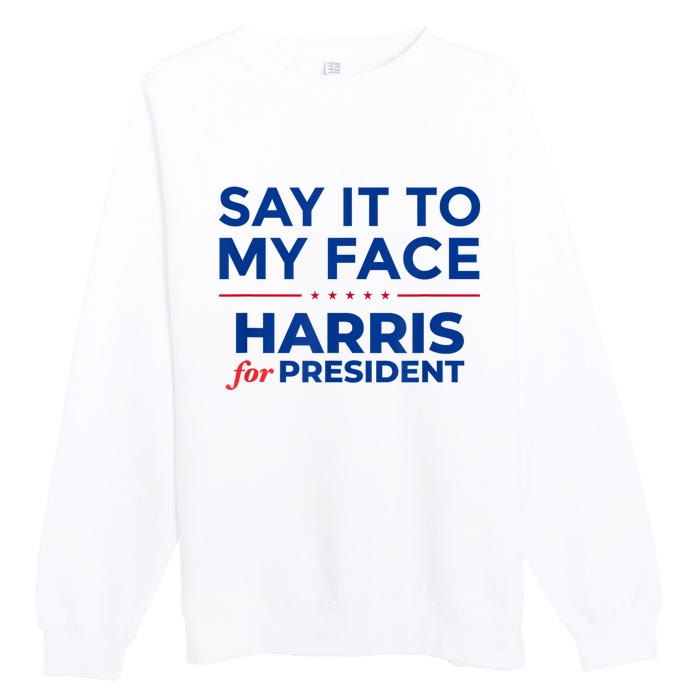 Kamala Harris 2024 Say It To My Face Premium Crewneck Sweatshirt