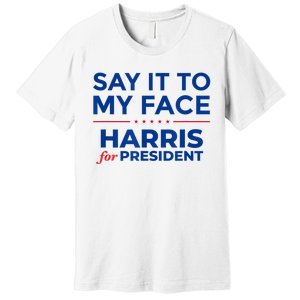 Kamala Harris 2024 Say It To My Face Premium T-Shirt