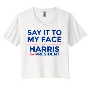 Kamala Harris 2024 Say It To My Face Women's Crop Top Tee