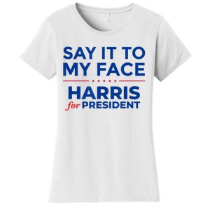 Kamala Harris 2024 Say It To My Face Women's T-Shirt