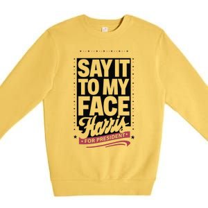 Kamala Harris 2024 Say It To My Face Premium Crewneck Sweatshirt