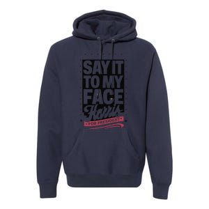 Kamala Harris 2024 Say It To My Face Premium Hoodie