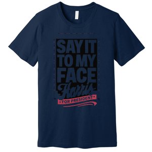 Kamala Harris 2024 Say It To My Face Premium T-Shirt