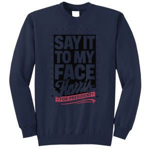 Kamala Harris 2024 Say It To My Face Tall Sweatshirt