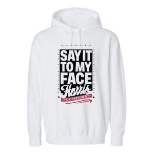 Kamala Harris 2024 Say It To My Face Garment-Dyed Fleece Hoodie