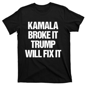 Kamala Harris Broke It Trump Will Fix It T-Shirt