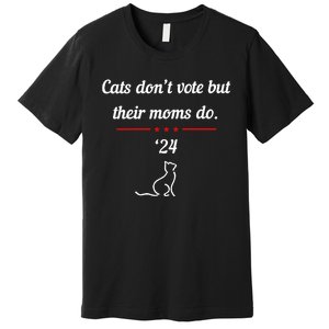 Kamala Harris Cats DonT Vote But Their Moms Do 2024 Premium T-Shirt