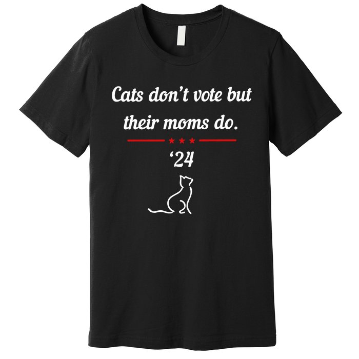 Kamala Harris Cats DonT Vote But Their Moms Do 2024 Premium T-Shirt