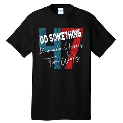 Kamala Harris Do Something Harris Walz Do Something Tall T-Shirt