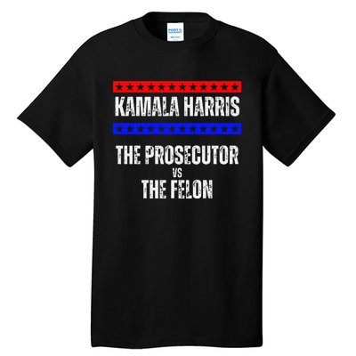 Kamala Harris For President The Prosecutor Vs The Felon 2024 Tall T-Shirt