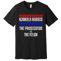 Kamala Harris For President The Prosecutor Vs The Felon 2024 Premium T-Shirt