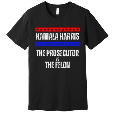 Kamala Harris For President The Prosecutor Vs The Felon 2024 Premium T-Shirt