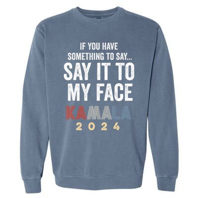 Kamala Harris For President 2024 “Say It To My Face” Garment-Dyed Sweatshirt