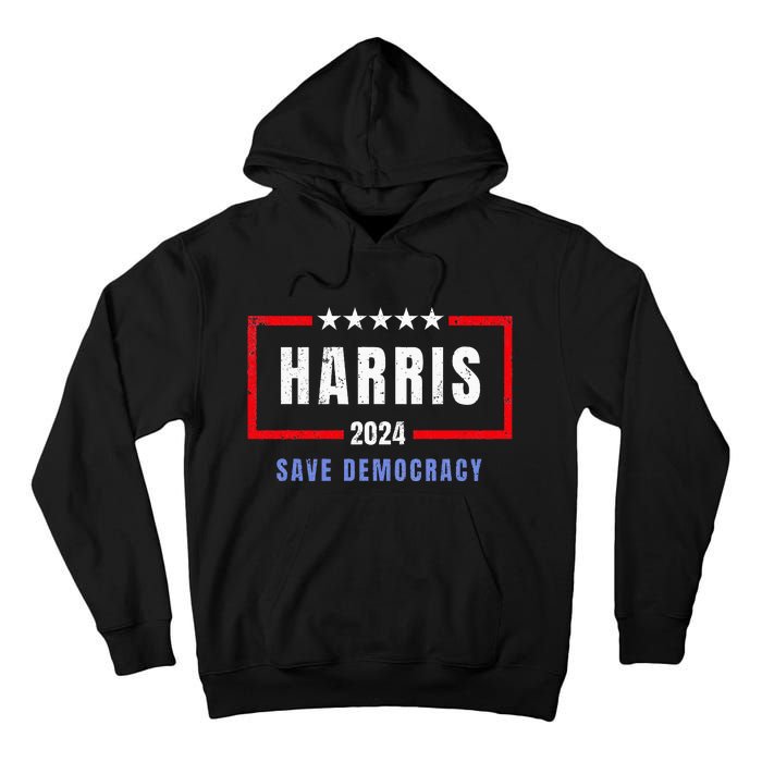 Kamala Harris For President 2024 Harris Save Democracy Tall Hoodie