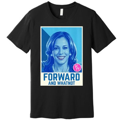 Kamala Harris Forward And Whatnot 2024 Presidential Premium T-Shirt