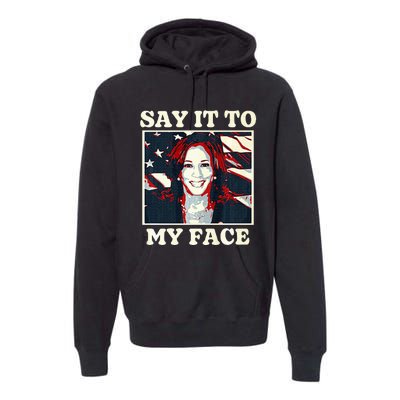 Kamala Harris For President Say It To My Face Debate 2024 Premium Hoodie